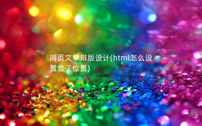 网页文字排版设计(html怎么设置盒子位置)